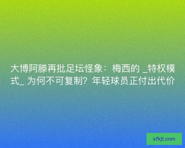 大博阿滕再批足坛怪象：梅西的 _特权模式_ 为何不可复制？年轻球员正付出代价
